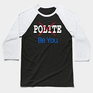 X Polite - Be You - Front Baseball T-Shirt